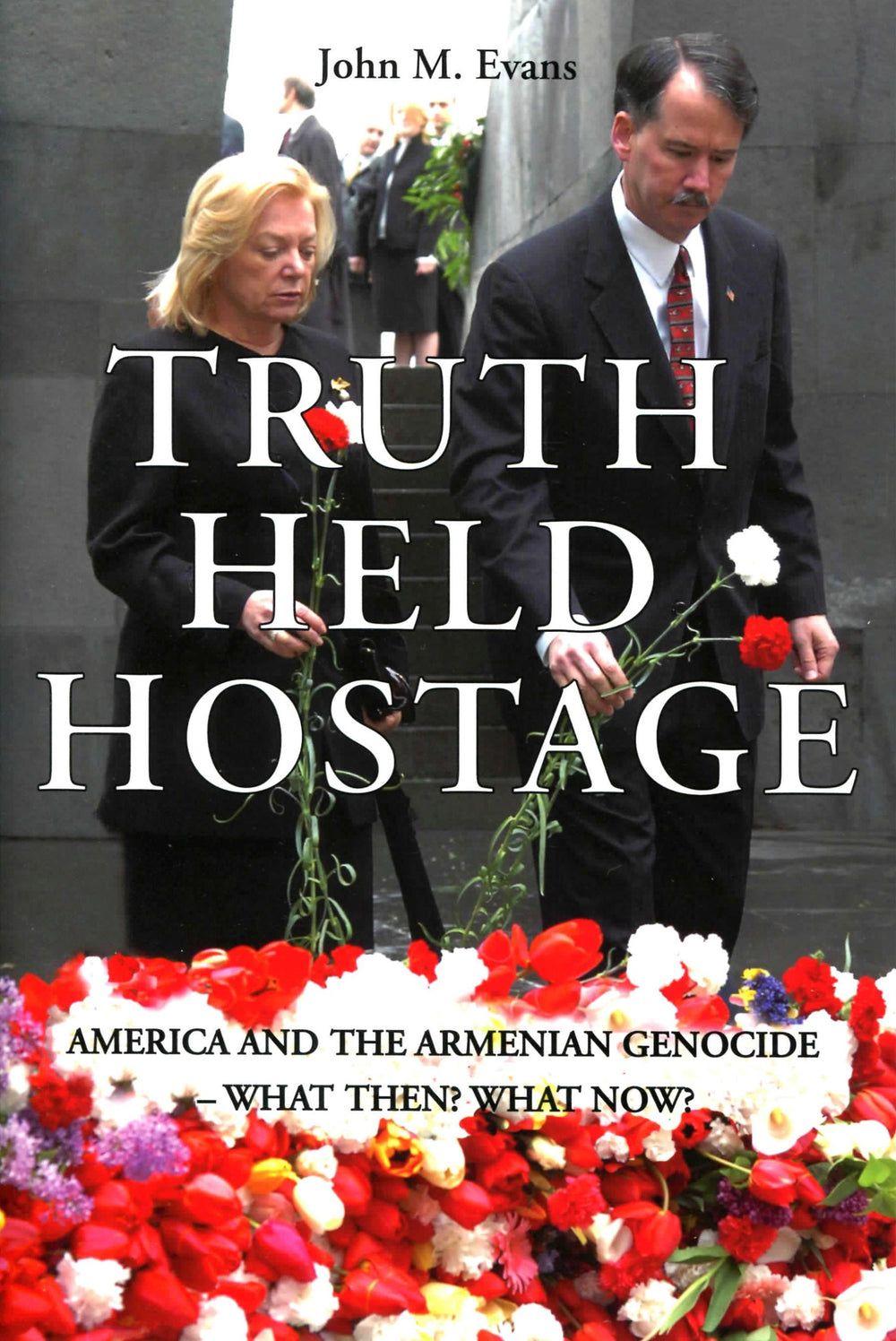 Truth Held Hostage: America and the Armenian Genocide - What Then? What Now?