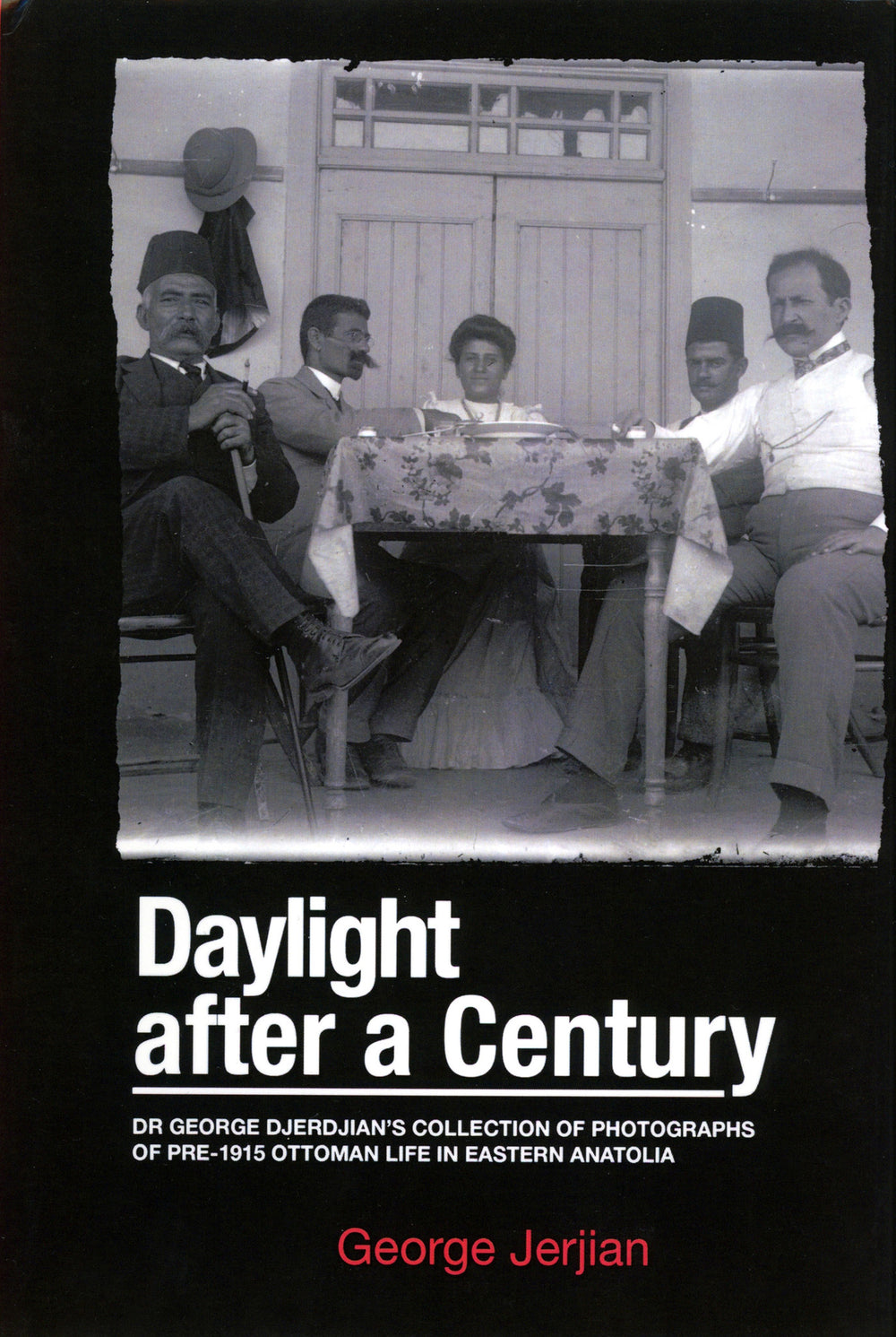 Daylight After a Century: Dr. George Djerdjian's Collection of Photographs of pre-1915 Ottoman Life in Eastern Anatolia