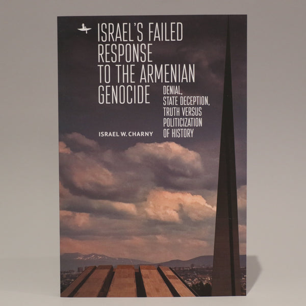 Israel's Failed Response to the Armenian Genocide: Denial, State Deception, Truth versus Politicization of History